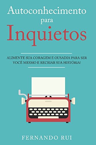 Autoconhecimento para Inquietos: Alimente sua coragem e ousadia para ser você mesmo e recriar sua história! Business, Finance & Career