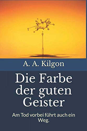 Die Farbe der guten Geister: Am Tod vorbei führt auch ein Weg. Contemporary literature