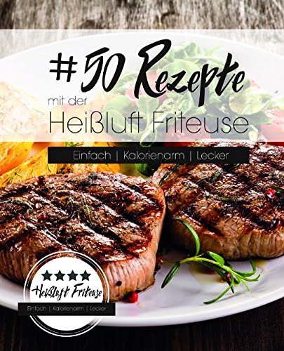 50 Rezepte mit der Heißluft Friteuse: Einfach. Kalorienarm. Lecker. Cooking & Enjoying
