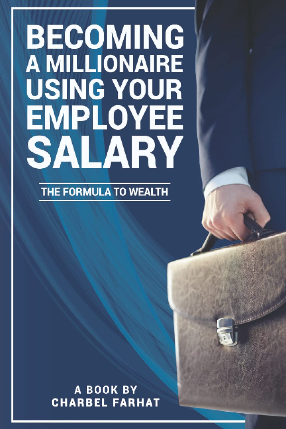 Becoming a millionaire using your employee salary:: The formula to wealth. Business, Finance & Career