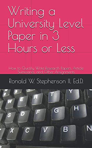 Writing a University Level Paper in 3 Hours or Less: How to Quickly Write Research Papers, Article Summaries, and Other Assignments Study Guides