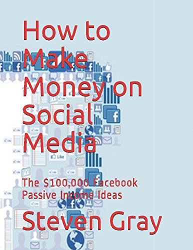 How to Make Money on Social Media: The $100,000 Facebook Passive Income Ideas Business, Finance & Career