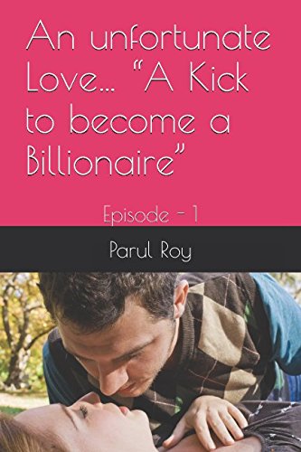 An unfortunate Love… “A Kick to become a Billionaire”: Episode - 1 Romantic Fantasy