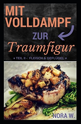 Mit Volldampf zur Traumfigur: Fleisch: Schnell & Gesund - 22 kalorienarme Rezepte aus dem Dampfgarer Cooking & Enjoying