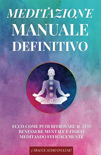 Meditazione Manuale Definitivo: Ecco come puoi ritrovare il tuo benessere mentale e fisico meditando efficacemente - 3 tracce audio incluse! book