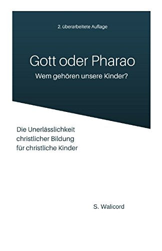 Gott oder Pharao - Wem gehören unsere Kinder?: Die Unerlässlichkeit christlicher Bildung für christliche Kinder Religion & Esotericism