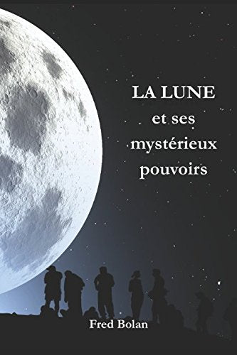 LA LUNE ET SES MYSTÉRIEUX POUVOIRS: De son influence sur les hommes Religion & Esotericism