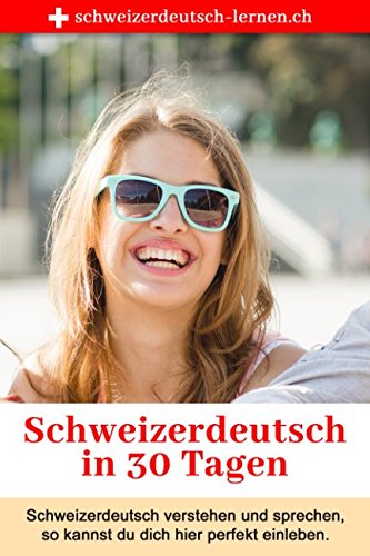 Schweizerdeutsch in 30 Tagen: Schweizerdeutsch verstehen und sprechen — so kannst du dich perfekt integrieren. book