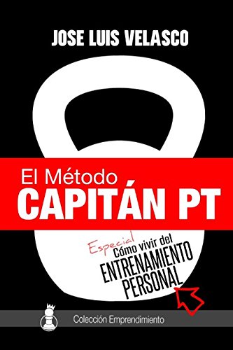 El Método Capitán PT: Cómo Vivir del Entrenamiento Personal Business, Finance & Career