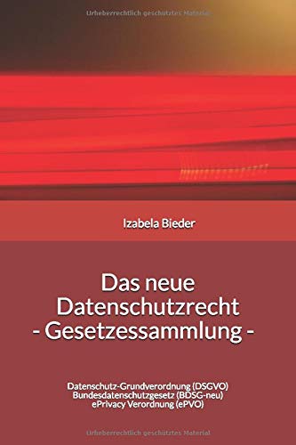 Das neue Datenschutzrecht - Gesetzessammlung: Die wichtigsten Gesetze ab Mai 2018 - Datenschutz-Grundverordnung, Bundesdatenschutzgesetz, ePrivacy Verordnung, Richtlinie für Justiz und Polizei Law
