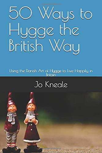 50 Ways to Hygge the British Way: Using the Danish Art of Hygge to Live Happily in Britain (How to Hygge the British Way, Band 1) Health, Nutrition & Fitness