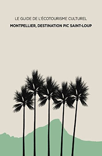 Le Guide de l'Écotourisme Culturel "Montpellier, destination Pic Saint-Loup" book