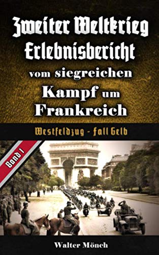 Zweiter Weltkrieg Erlebnisbericht vom siegreichen Kampf um Frankreich: Westfeldzug - Fall Gelb Politics & History
