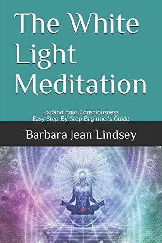 The White Light Meditation: Expand Your Consciousness - Easy Step-By-Step Beginner’s Guide Lifestyle