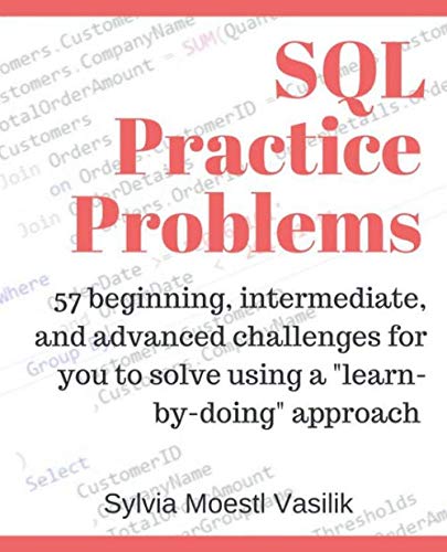 SQL Practice Problems: 57 beginning, intermediate, and advanced challenges for you to solve using a “learn-by-doing” approach Computer Science