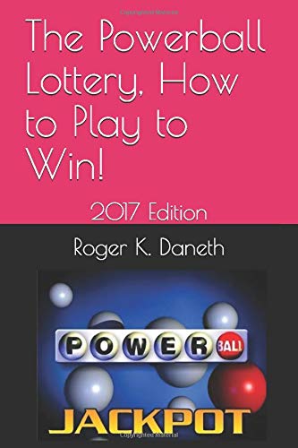 The Powerball Lottery, How to Play to Win!: 2017 Edition Business, Finance & Career