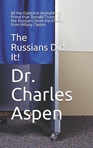 The Russians Did It!: All the Evidence Available to Prove that Donald Trump & the Russians Stole the Election from Hillary Clinton Social Sciences