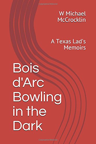 Bois d'Arc Bowling in the Dark: A Texas Lad's Memoirs Action & Adventure