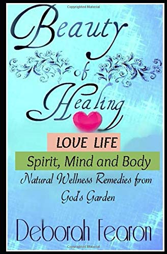 Beauty of Healing Love Life, Spirit, Mind, and Body: Inspirational Contemporary Holistic Natural Wellness Remedies from Gods' Garden (Beauty of Healing Series, Band 1) Health, Nutrition & Fitness