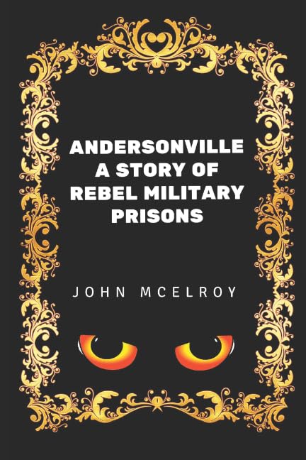 Andersonville A Story of Rebel Military Prisons: By John McElroy - Illustrated Books