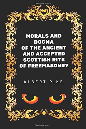 Morals and Dogma of the Ancient and Accepted Scottish Rite of Freemasonry: By Albert Pile - Illustrated Books