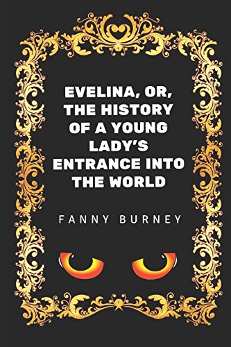 Evelina, Or, The History Of A Young Lady's Entrance Into The World: By Fanny Burney - Illustrated Classics