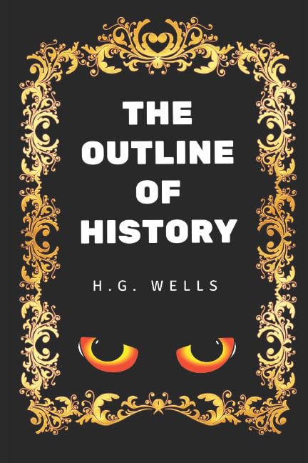 The Outline of History: By H. G. Wells - Illustrated Classics
