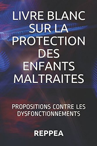 LIVRE BLANC SUR LA PROTECTION DES ENFANTS MALTRAITES: PROPOSITIONS CONTRE LES DYSFONCTIONNEMENTS Psychology
