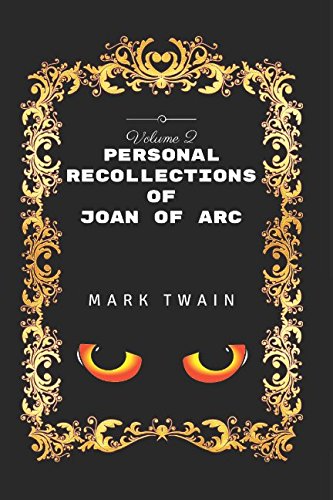 Personal Recollections Of Joan Of Arc - Volume 2: By Mark Twain - Illustrated Classics