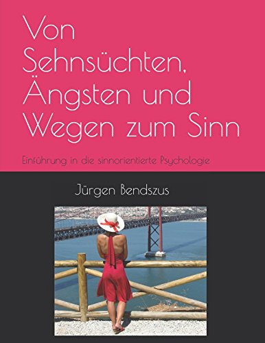 Von Sehnsüchten, Ängsten und Wegen zum Sinn: Einführung in die sinnorientierte Psychologie Psychology
