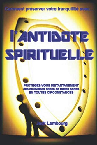 L'Antidote Spirituel: Protégez-vous instantanément des mauvaises ondes de toutes sortes en toutes circonstances. book