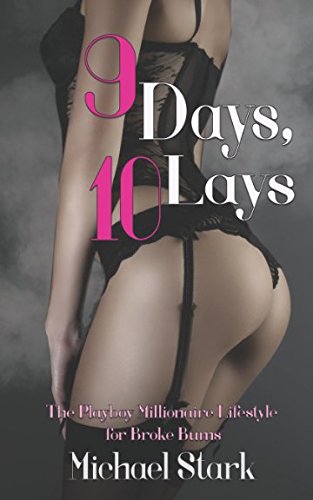 9 Days, 10 Lays: The Playboy Millionaire Lifestyle for Broke Bums Partnership & Love