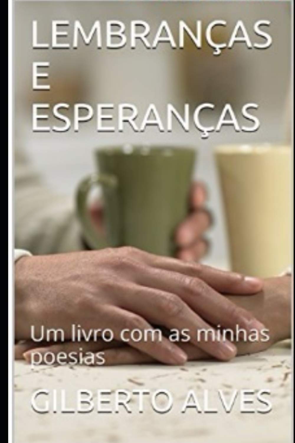 LEMBRANÇAS E ESPERANÇAS: Um livro com as minhas poesias Poetry