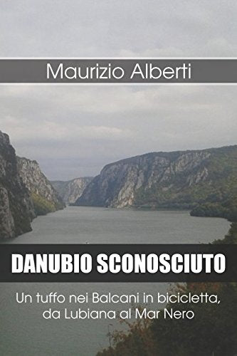DANUBIO SCONOSCIUTO: Un tuffo nei Balcani in bicicletta, da Lubiana al Mar Nero (Viaggi di Maurizio, Band 3) Action & Adventure