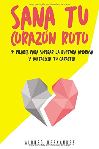 Sana tu corazón roto: 7 Pilares para superar la ruptura amorosa y fortalecer tu carácter (Amor Genuino, Band 2) Self-help