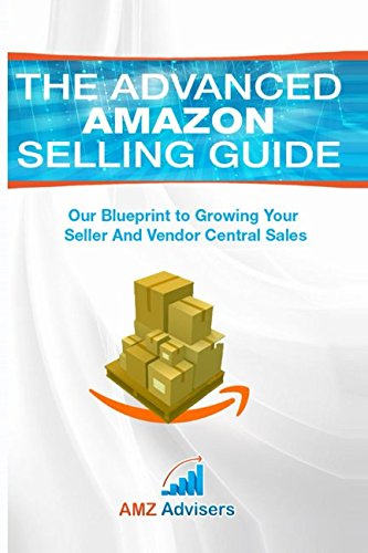 The Advanced Amazon Selling Guide: Our Blueprint to Growing Your Seller and Vendor Central Sales (Selling on Amazon, Band 1) Business, Finance & Career