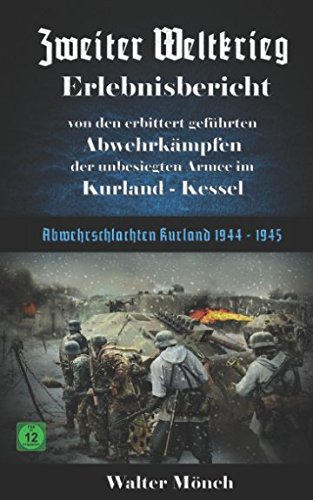 Zweiter Weltkrieg Erlebnisbericht von den erbittert geführten Abwehrkämpfen der unbesiegten Armee im Kurland-Kessel: Abwehrschlachten Kurland 1944 - 1945 Politics & History