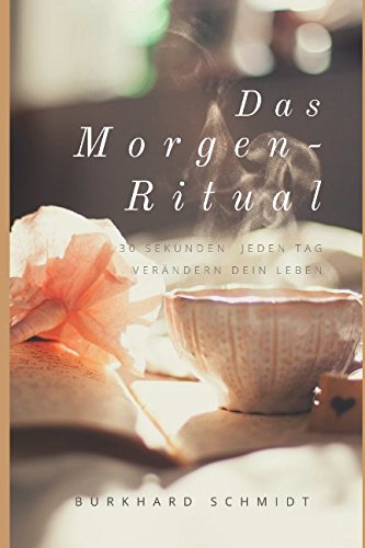 Das Morgen-Ritual: 30 Sekunden jeden Tag verändern dein Leben (Lebensfreude-Begeisterung, Band 1) Lifestyle