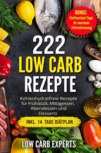222 Low Carb Rezepte: Kohlenhydratfreie Rezepte für Frühstück, Mittagessen, Abendessen und Desserts inkl. 14 Tage Diätplan Cooking & Enjoying