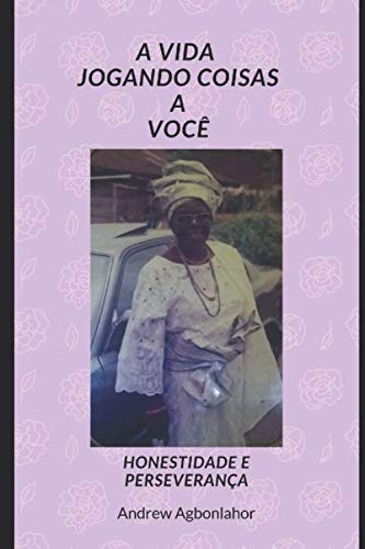 A vida jogando coisas a voce: Honestidade e perseveranca Memories