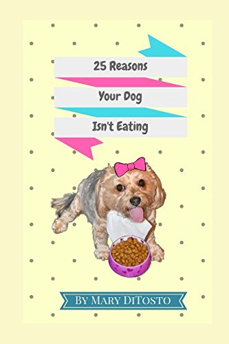 25 Reasons Your Dog Isn't Eating (Happy Healthy Dogs, Band 1) Pets