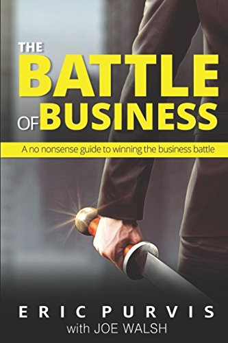 The Battle of Business: A no nonsense guide to winning the business battle Business, Finance & Career