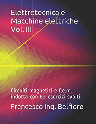 Elettrotecnica e Macchine elettriche Vol. III: Circuiti magnetici e f.e.m. indotta con 63 esercizi svolti Education & Training