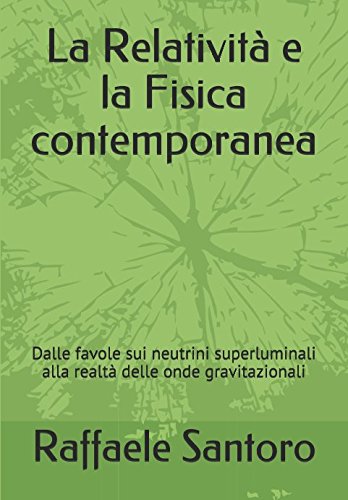 La Relatività e la Fisica contemporanea: Dalle favole sui neutrini superluminali alla realtà delle onde gravitazionali Business & Technology