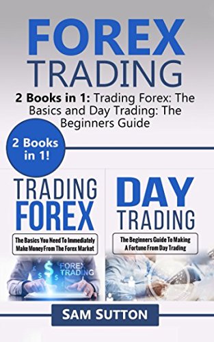Forex Trading: 2 Books in 1: Trading Forex: The Basics and Day Trading: The Beginners Guide Business, Finance & Career