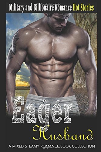 Eager Husband: Billionaire and Military Romance (A Mixed Steamy Romance Book Collection) Essays & Short Stories