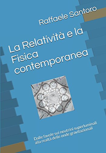 La Relatività e la Fisica contemporanea: Dalle favole sui neutrini superluminali alla realtà delle onde gravitazionali Business & Technology