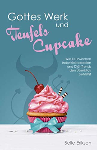 Gottes Werk und Teufels Cupcake: Wie Du zwischen Industrieleckereien und Diät-Trends den Überblick behältst Social Sciences