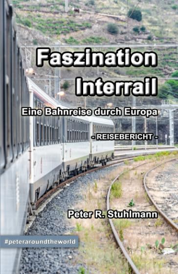 Faszination Interrail - Eine Bahnreise durch Europa: Tipps für Deine Interrail-Tour & Reisebericht von einem Monat Interrail Camping & Survival