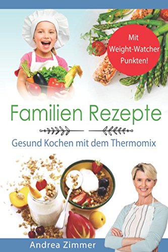Familien Rezepte! Mit Weight-Watcher Punkten! Gesund Kochen mit dem Thermomix Medicine